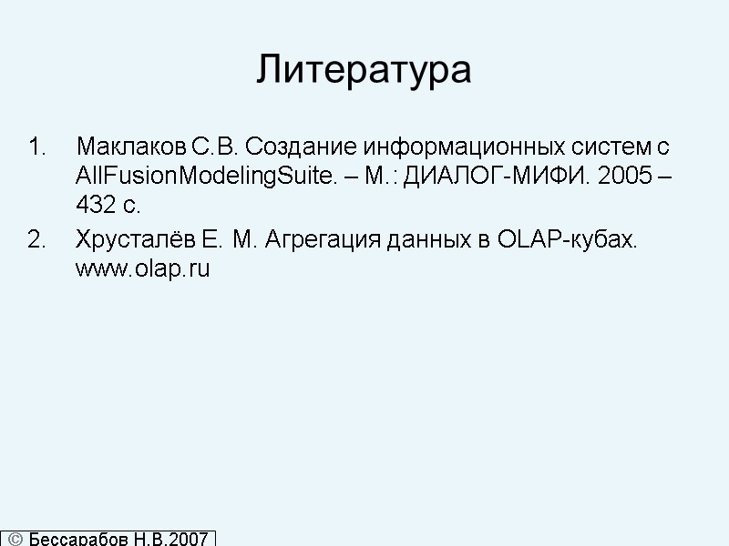 Литература Маклаков С.В. Создание информационных систем с AllFusionModelingSuite. – М.: ДИАЛОГ-МИФИ. 2005 – 432